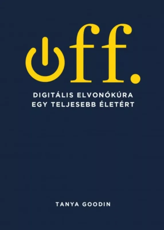 Off - Digitális elvonókúra egy teljesebb életért - Tanya Goodin Kiárusítás