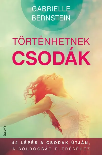 Történhetnek csodák - 42 lépés a csodák útján a boldogság eléréséhez Azonnali szállítás