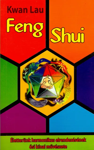 Feng Shui - Életterünk harmonikus elrendezésének ősi kínai művészete Újdonság