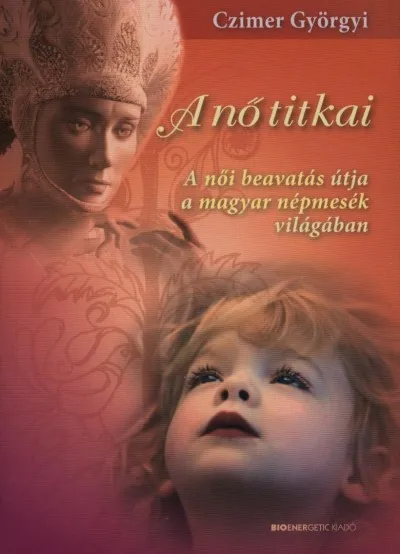 Utolsó esély A nő titkai - A női beavatás útja a magyar népmesék világában