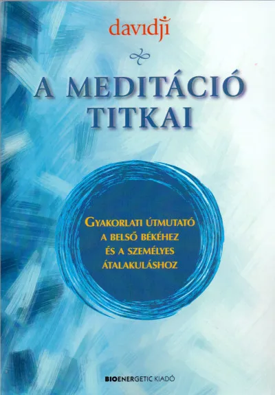 Vedd meg most A meditáció titkai - Gyakorlati útmutató a belső békéhez és a személyes átalakuláshoz