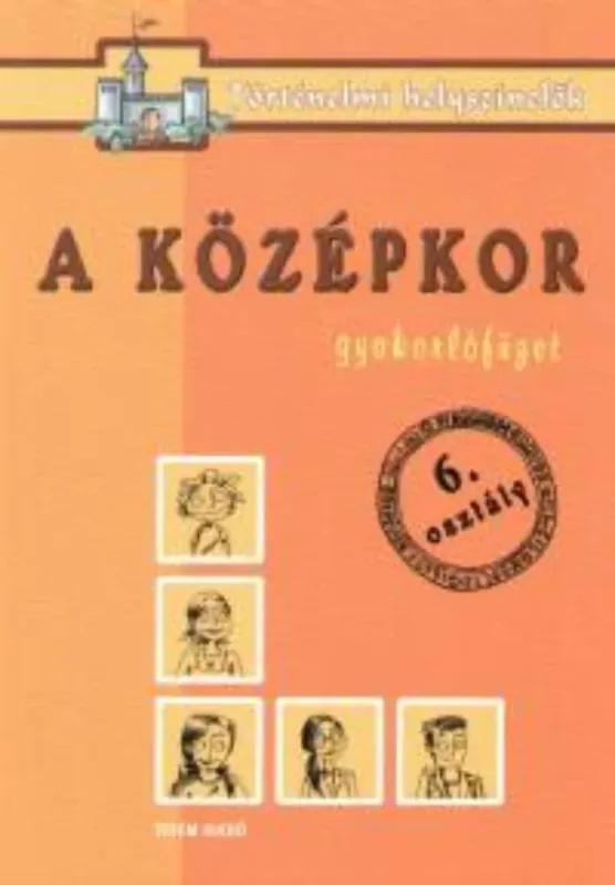 Nézd meg most A középkor - Gyakorlófüzet 6. osztály - történelmi helyszínelők