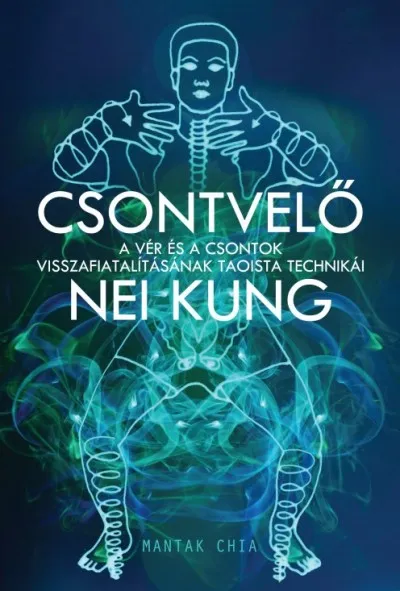 Vásárlói kedvenc Csontvelő Nei Kung - A vér és a csontok visszafiatalításának taoista technikái