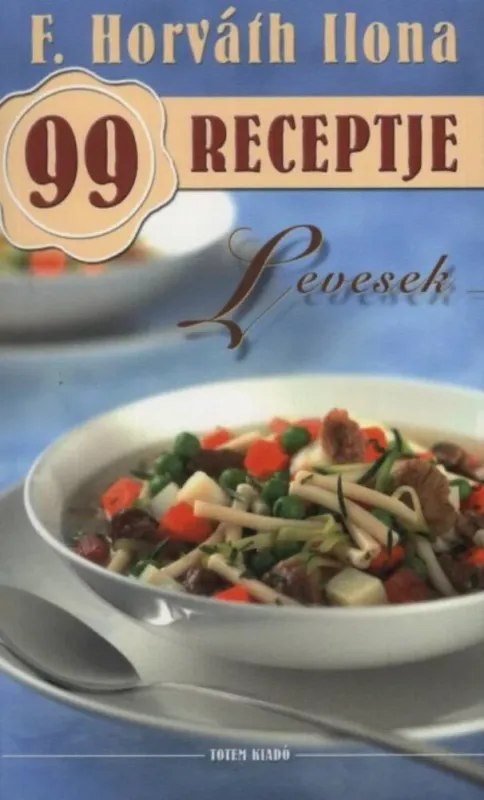 Levesek - F. Horváth Ilona 99 receptje 2. Vedd meg online