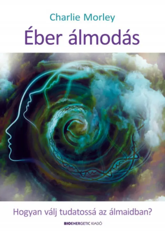 Éber álmodás - Hogyan válj tudatossá az álmaidban? - Charlie Morley Vedd meg online