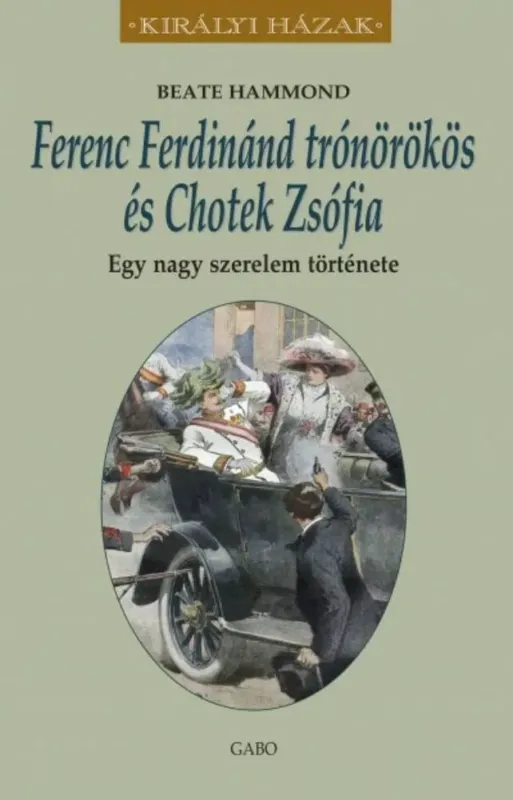 Rendeld meg most Ferenc Ferdinánd trónörökös és Chotek Zsófia - Egy nagy szerelem története - Királyi házak