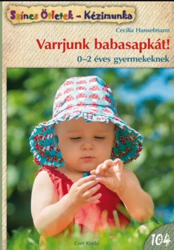 Újdonság Varrjunk babasapkát! - 0-2 éves gyermekeknek - Cecilia Hanselmann