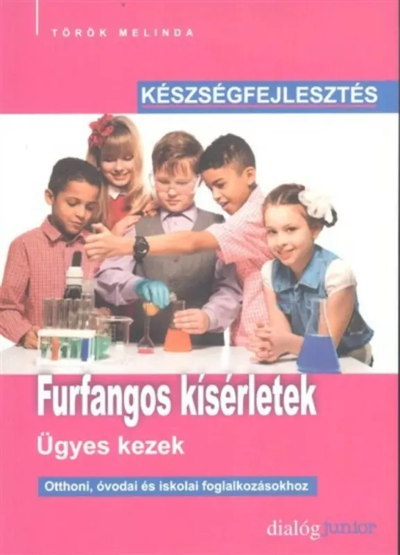 Azonnal elérhető Furfangos kísérletek - Ügyes kezek - Készségfejlesztés - Török Melinda