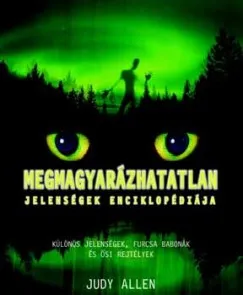 MEGMAGYARÁZHATATLAN JELENSÉGEK ENCIKLOPÉDIÁJA - Különös jelenségek, furcsa babonák és ősi rejtélyek Akció