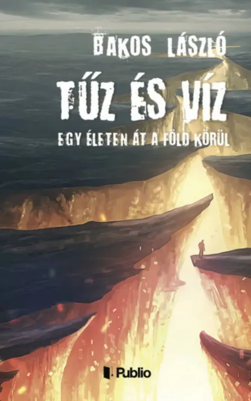 Gyors szállítás Tűz és Víz - Egy életen át a föld körül (Bakos László)