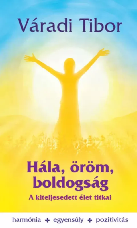 Vedd meg most Hála, öröm, boldogság - A kiteljesedett élet titkai