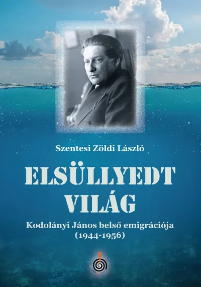 Kihagyhatatlan ajánlat Elsüllyedt világ - Kodolányi János belső emigrációja (1944-1956)