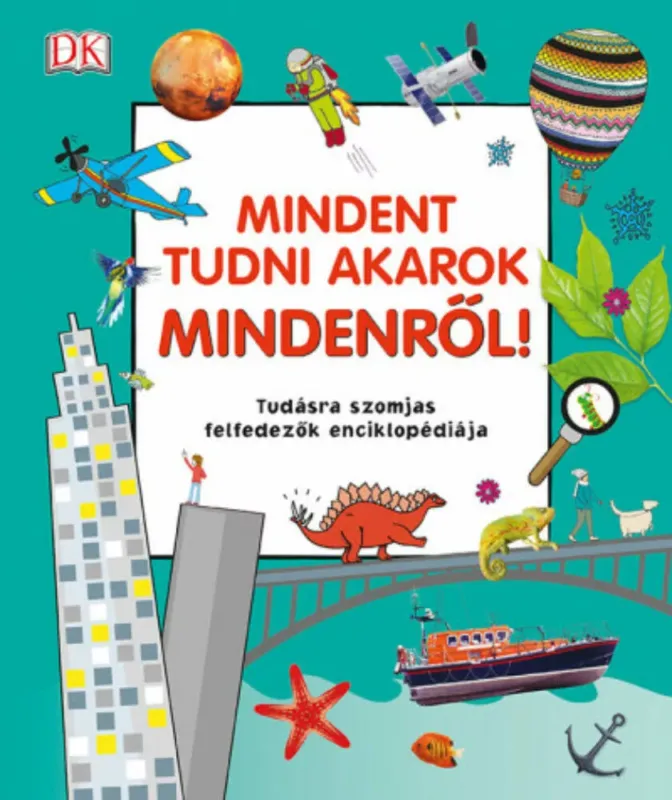 Mindent tudni akarok mindenről! - Tudásra szomjas felfedezők enciklopédiája Kedvezményes ár