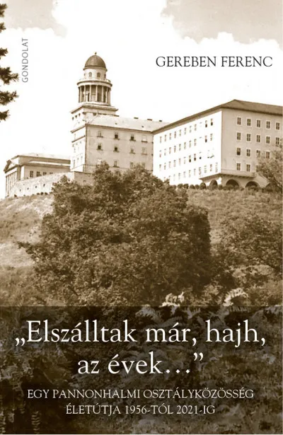 "Elszálltak már, hajh, az évek..." - Egy pannonhalmi osztályközösség életútja 1956-tól 2021-ig Szuper ajánlat