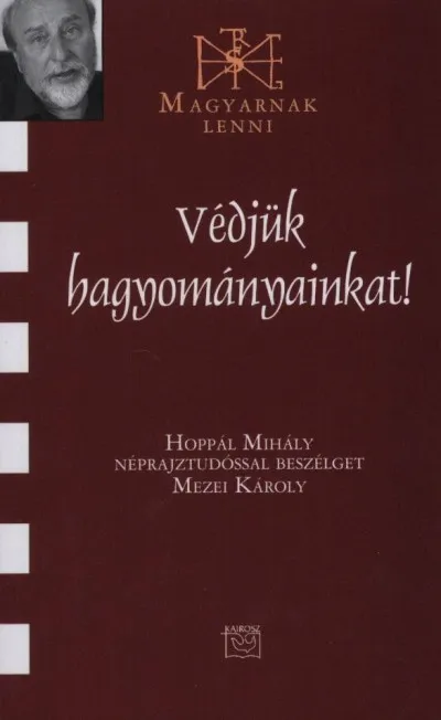 Rendeld meg most Védjük hagyományainkat! - Hoppál Mihály néprajztudóssal beszélget Mezei Károly