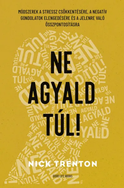 Ne agyald túl! - Módszerek a stressz csökkentésére, a negatív gondolatok elengedésére és a jelenre való összpontosításra Biztonságos fizetés