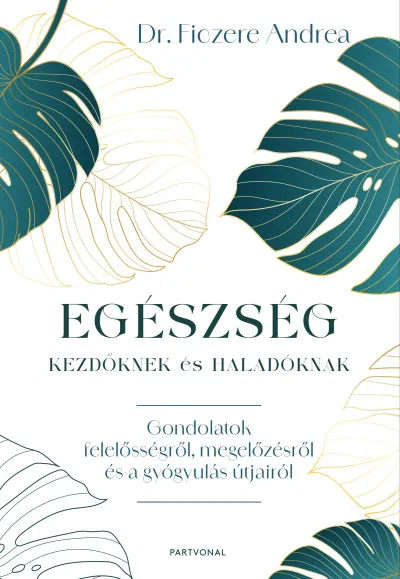 Egészség kezdőknek és haladóknak - Gondolatok felelősségről, megelőzésről és a gyógyulás útjairól Legkelendőbb