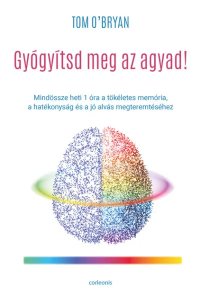 Gyógyítsd meg az agyad! - Mindössze heti 1 óra a tökéletes memória, a hatékonyság és a jó alvás megteremtéséhez Legkelendőbb