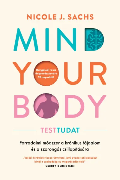 Mind Your Body - Testtudat - Forradalmi módszer a krónikus fájdalom és szorongás csillapítására Kedvezményes ár