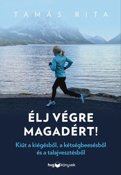 Legjobb ár Élj végre magadért! - Kiút a kiégésből, a kétségbeesésből és a talajvesztésből