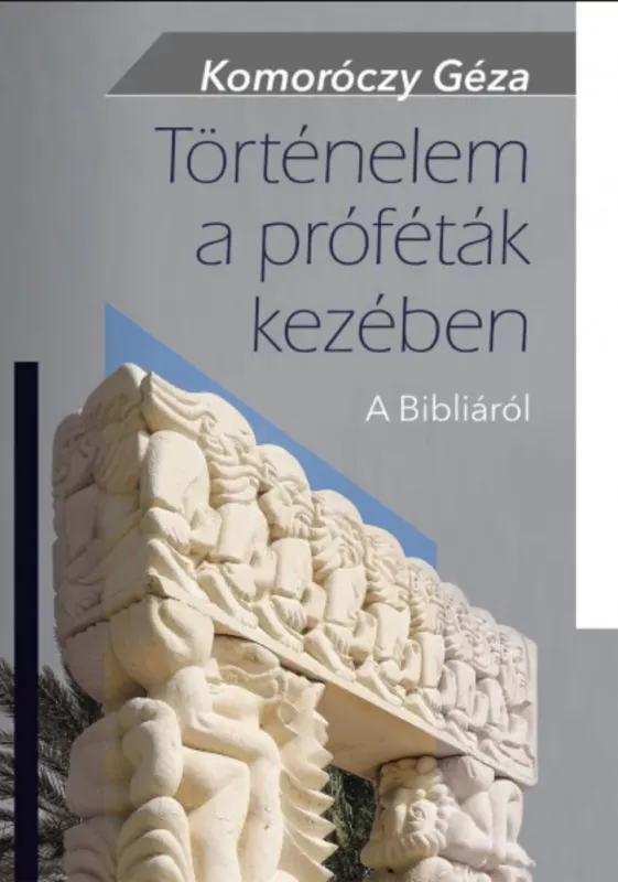 Történelem a próféták kezében - A Bibliáról - Komoróczy Géza Biztonságos fizetés