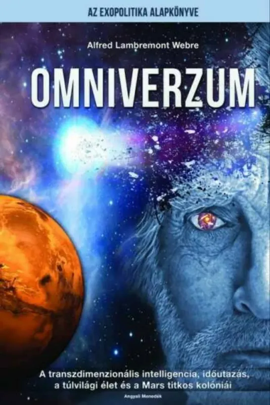 Különleges ajánlat Omniverzum - Transzdimenzionális intelligencia, időutazás, a túlvilági élet és a Mars titkos kolóniái - Alfred Lambremont Webre
