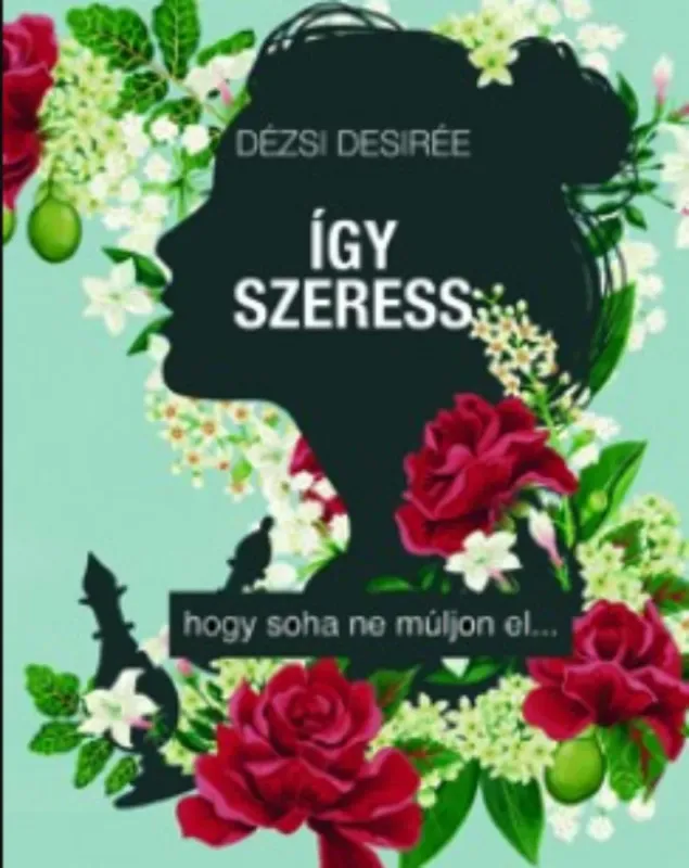 Így szeress... - hogy soha ne múljon el... - Dézsi Desirée Legkelendőbb