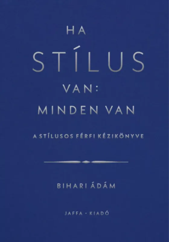 Ha stílus van: minden van - A stílusos férfi kézikönyve - Bihari Ádám (szépséghibás példányok) Exkluzív ajánlat