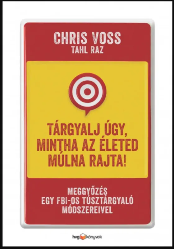 Tárgyalj úgy, mintha az életed múlna rajta! - Tahl Raz - Chris Voss Vedd meg online