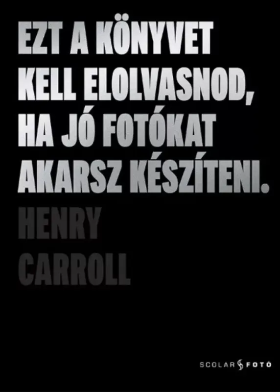 Ezt a könyvet kell elolvasnod, ha jó fotókat akarsz készíteni - Henry Carroll Kedvezményes ár