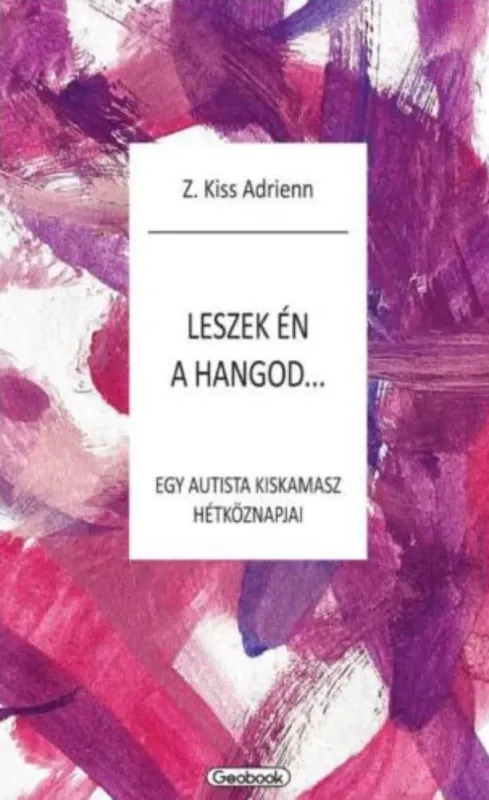 Leszek én a hangod - Egy autista kiskamasz hétköznapjai - Z. Kiss Adrienn Azonnal elérhető