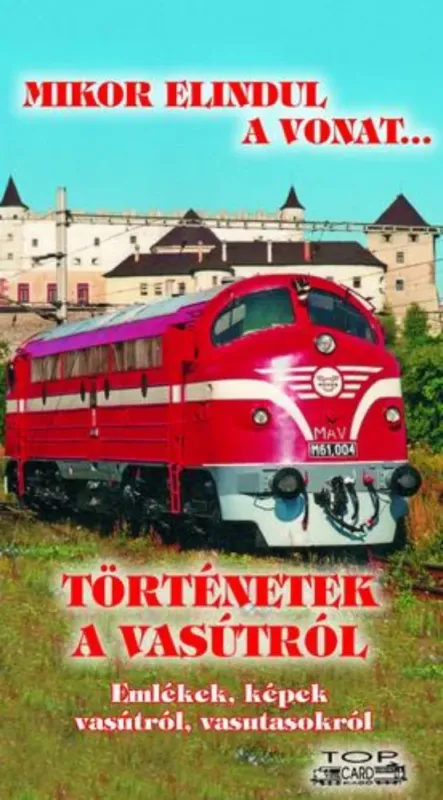 Nézd meg most Történetek a vasútról - Emlékek, képek vasútról, vasutasokról - Kovách László