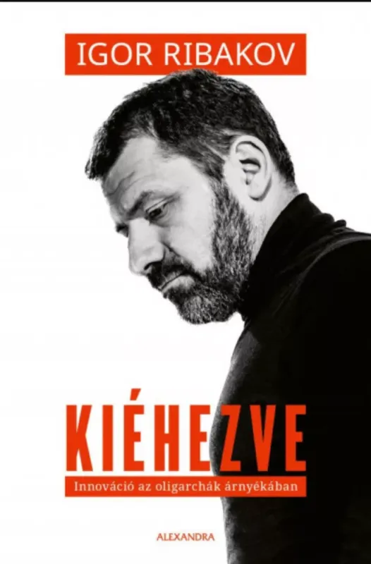 Utolsó esély Kiéhezve - Innováció az oligarchák árnyékában - Igor Ribakov
