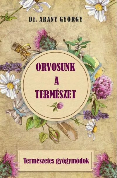 Orvosunk a természet - Természetes gyógymódok Korlátozott ajánlat