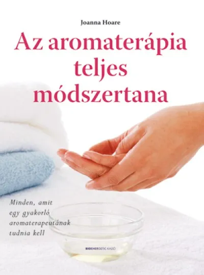 Végkiárusítás Az aromaterápia teljes módszertana - Minden, amit egy gyakorló aromaterapeutának tudnia kell