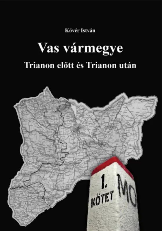 Legnépszerűbb Vas vármegye - Trianon előtt és Trianon után I-II. - Dr. Kövér István