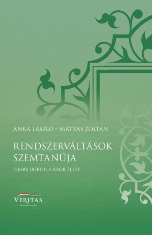 Rendszerváltások szemtanúja - Ifjabb Ugron Gábor élete - Anka László - Mátyás Zoltán Legkelendőbb