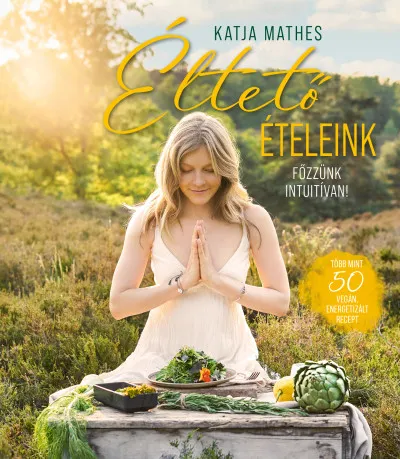 Ajánlat Éltető ételeink - Főzzünk intuitívan! - több mint 50 vegán, energetizált recept