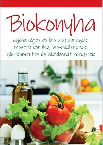Vásárlói kedvenc Biokonyha - Egészséges és bio alapanyagok, modern konyha, bio-módszerek, gluténmentes és alakbarát receptek