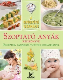 Szoptató anyák kézikönyve - Receptek, tanácsok tudatos kismamáknak Akció