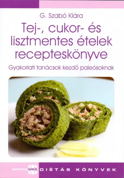 Azonnal elérhető Tej-, cukor- és lisztmentes ételek recepteskönyve - Gyakorlati tanácsok kezdő paleósoknak