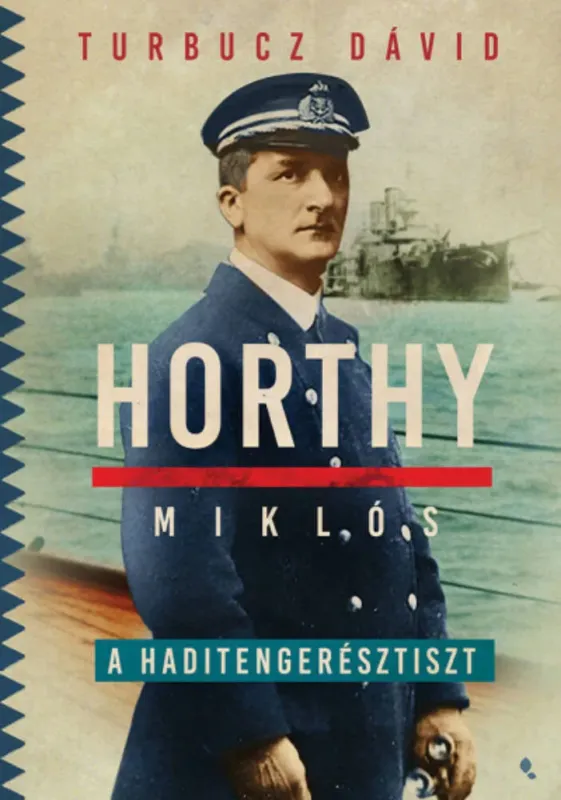Korlátozott ajánlat Horthy Miklós, a haditengerésztiszt - Turbucz Dávid