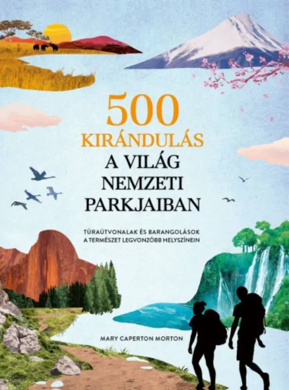 Rendeld meg most 500 kirándulás a világ nemzeti parkjaiban - Mary Caperton Morton