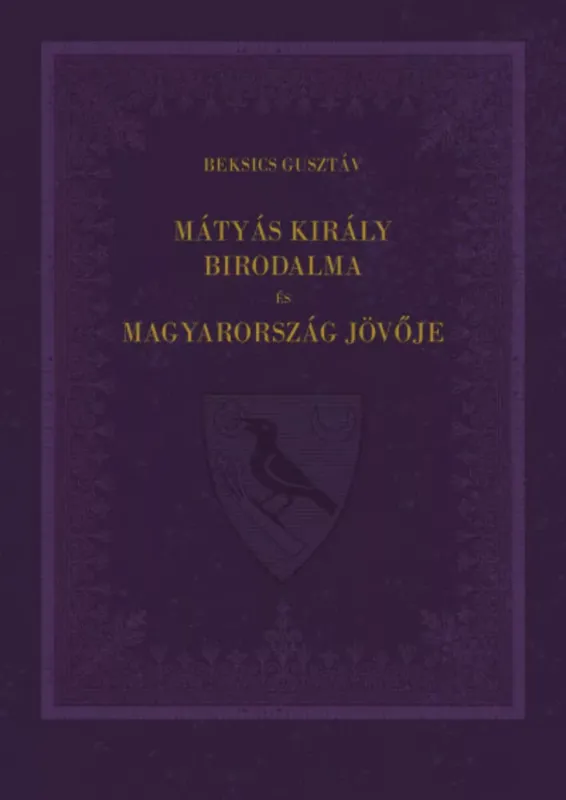 Mátyás király birodalma és Magyarország jövője - Beksics Gusztáv Azonnali szállítás