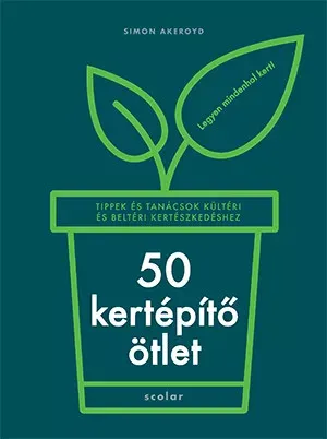 Olcsóbb 50 kertépítő ötlet - Tippek és tanácsok kültéri és beltéri kertészkedéshez - Simon Akeroyd
