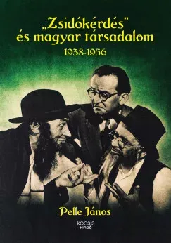 Legjobb ár Zsidókérdés és magyar társadalom 1938-1956 - Pelle János