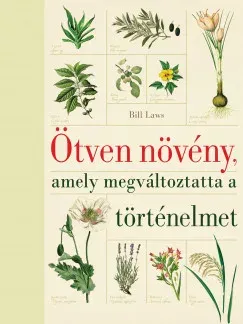 Ötven növény, amely megváltoztatta a történelmet (új kiadás) - Bill Laws Szezonális akció