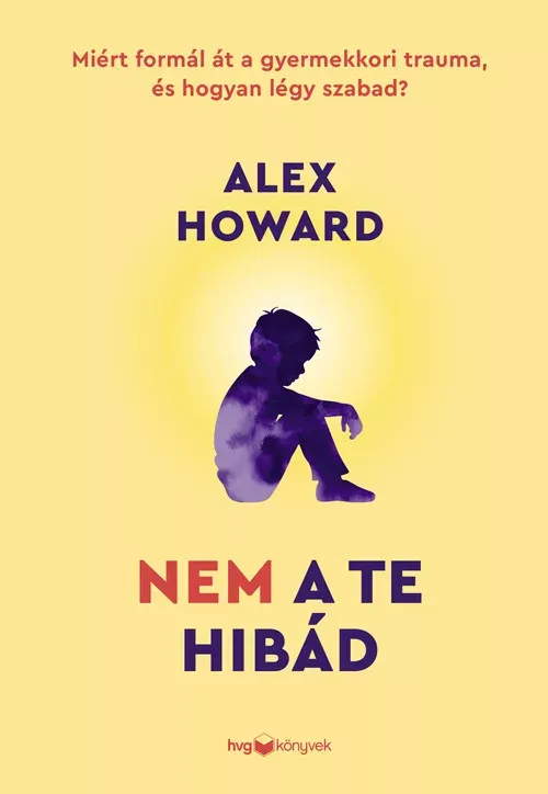Szuper ajánlat Nem a te hibád - Miért formál át a gyermekkori trauma, és hogyan légy szabad? - Alex Howard