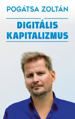 Vedd meg most Digitális kapitalizmus - Pogátsa Zoltán