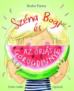 Olcsó Széna Bogi és az óriás görögdinnye - Bodor Panna